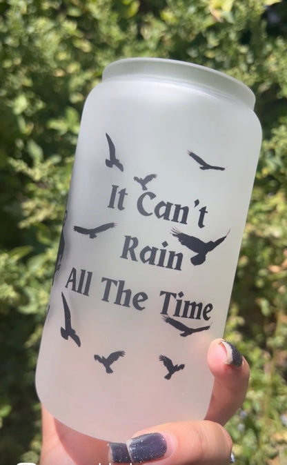 IT CAN'T RAIN ALL THE TIME GLASS CAN